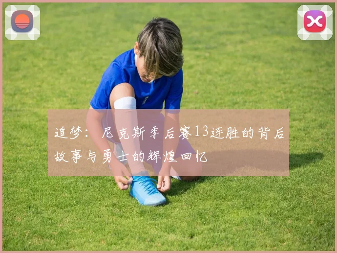 追梦：尼克斯季后赛13连胜的背后故事与勇士的辉煌回忆