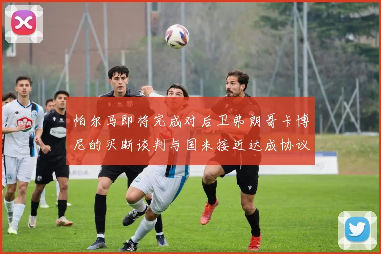 帕尔马即将完成对后卫弗朗哥卡博尼的买断谈判与国米接近达成协议